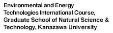 Environmental and Energy Technologies International Course, 
Graduate School of Natural Science & Technology, Kanazawa University